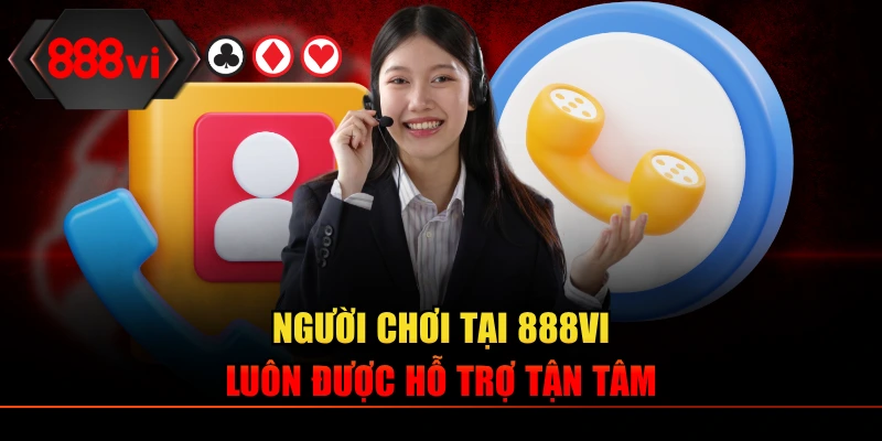 Người chơi tại 888VI luôn được hỗ trợ tận tâm