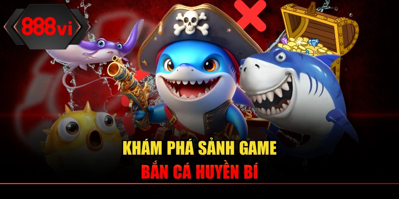Khám phá sảnh game bắn cá huyền bí