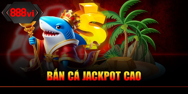 Bắn Cá Jackpot Cao Tại 888VI Uy Tín Đổi Đời Trong Tầm Tay
