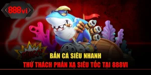 Bắn Cá Siêu Nhanh – Thử Thách Phản Xạ Siêu Tốc Tại 888VI