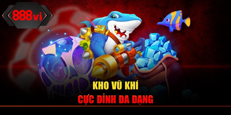 Kho vũ khí cực đỉnh đa dạng