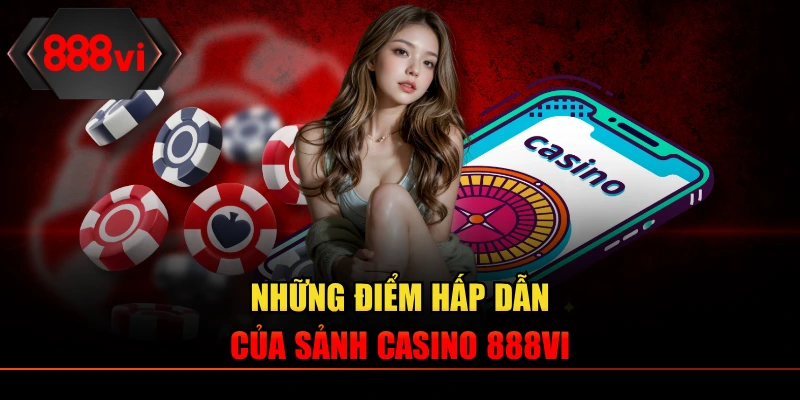 Những điểm hấp dẫn của sảnh Casino 888VI
