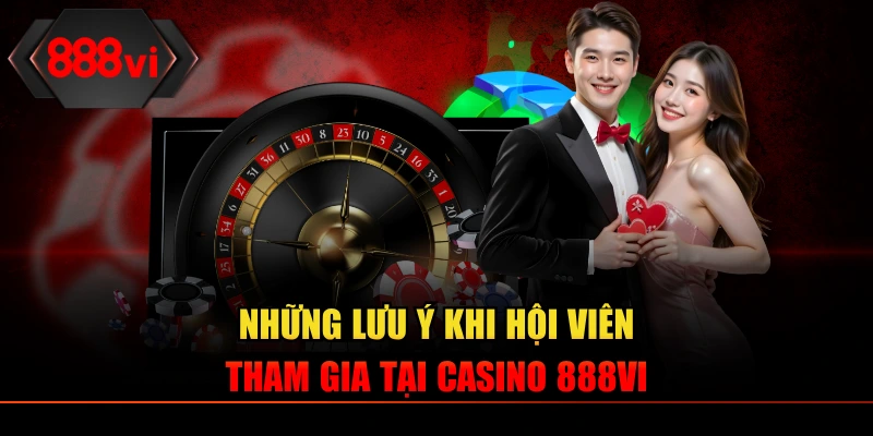 Những lưu ý khi hội viên tham gia tại Casino 888VI
