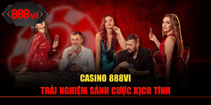 Casino 888VI trải nghiệm sảnh cược kịch tính