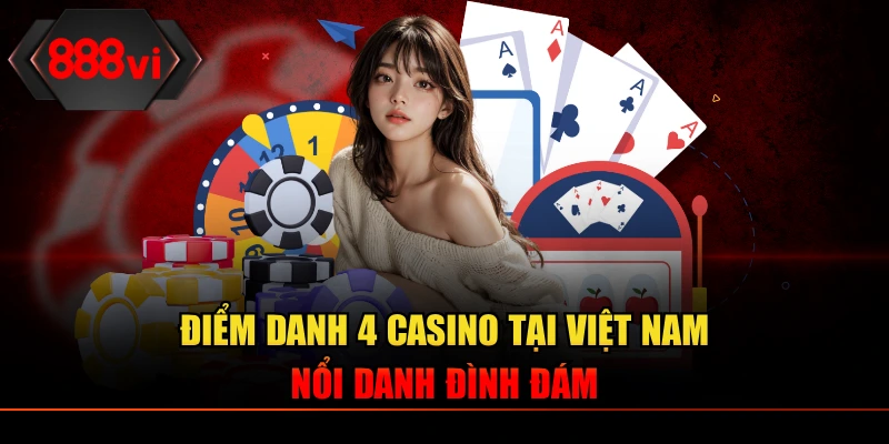 Điểm danh 4 casino tại Việt Nam nổi danh đình đám