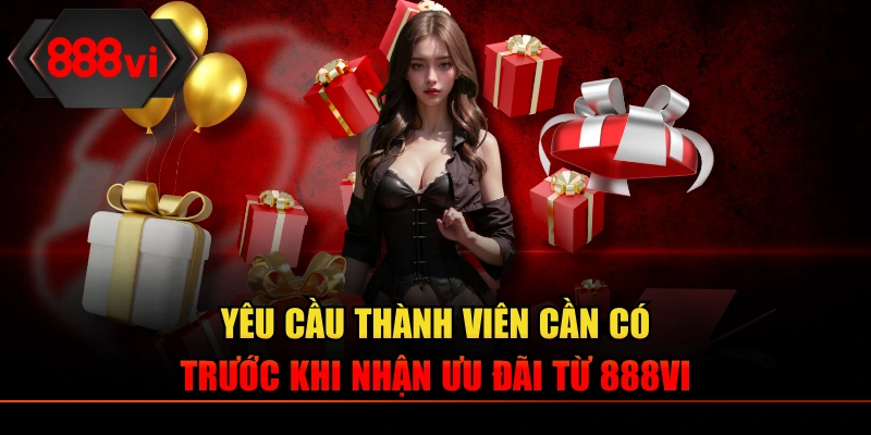 Yêu cầu cơ bản dành cho thành viên 888VI khi nhận quà ưu đãi