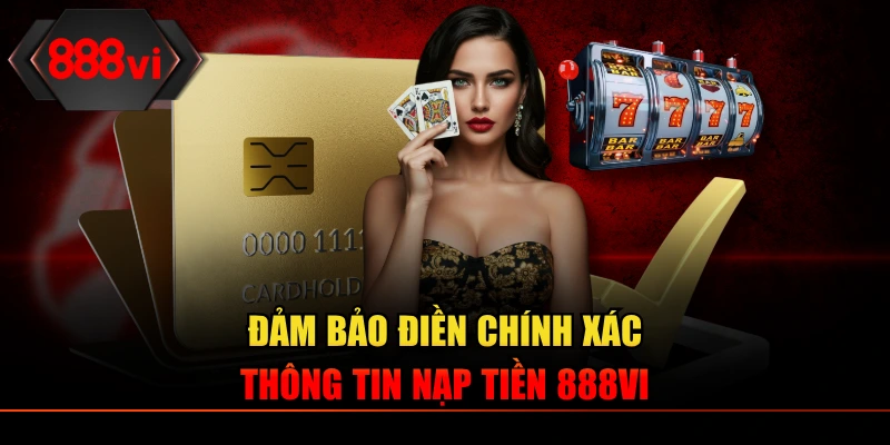 Đảm bảo điền chính xác thông tin nạp tiền 888VI