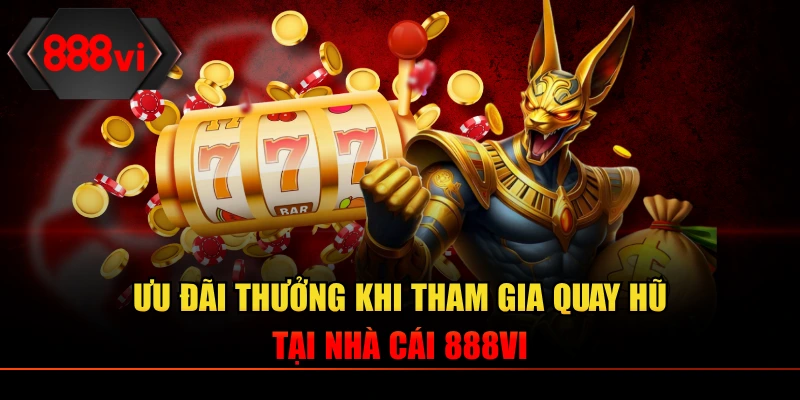 Ưu đãi thưởng khi tham gia quay hũ tại nhà cái 888VI
