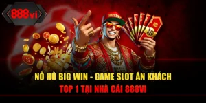 Nổ Hũ Big Win - Game Slot Ăn Khách Top 1 Tại Nhà Cái 888VI