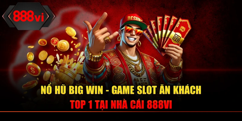 Nổ Hũ Big Win - Game Slot Ăn Khách Top 1 Tại Nhà Cái 888VI