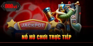 Nổ Hũ Chơi Trực Tiếp Tại Nền Tảng 888VI Rút Tiền Liền Tay