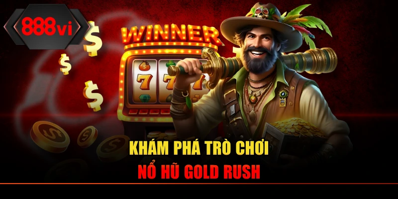 Khám phá trò chơi nổ hũ Gold Rush