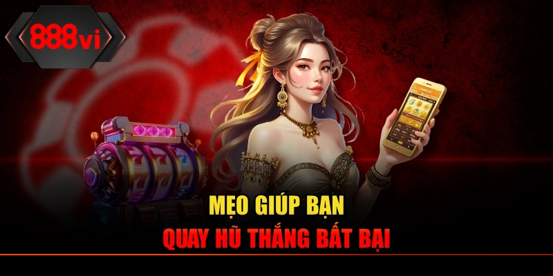 Mẹo giúp bạn quay hũ thắng bất bại