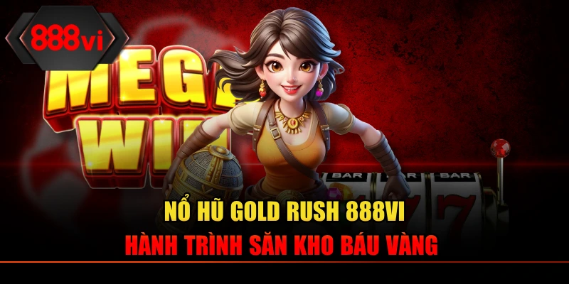 Nổ Hũ Gold Rush 888VI - Hành Trình Săn Kho Báu Vàng