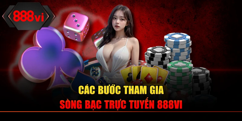 Các bước tham gia sòng bạc trực tuyến 888VI