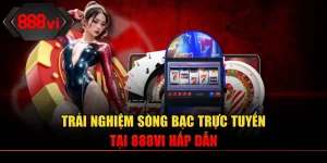 Trải Nghiệm Sòng Bạc Trực Tuyến Tại 888VI Hấp Dẫn