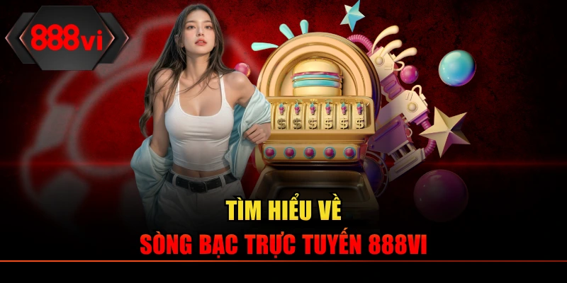 Tìm hiểu về sòng bạc trực tuyến 888VI