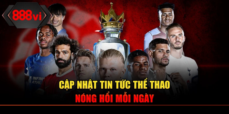 888VI cập nhật tin tức thể thao nóng hổi mỗi ngày