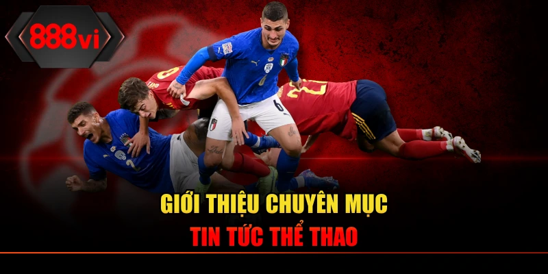 Giới thiệu chuyên mục tin tức thể thao 888VI