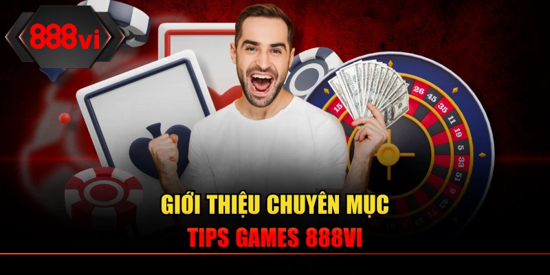 Giới thiệu chuyên mục Tips Games 888VI
