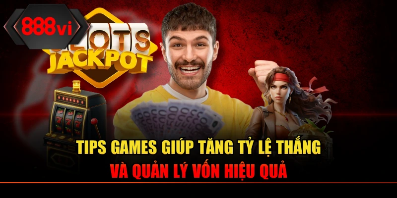Tips Games giúp tăng tỷ lệ thắng và quản lý vốn hiệu quả
