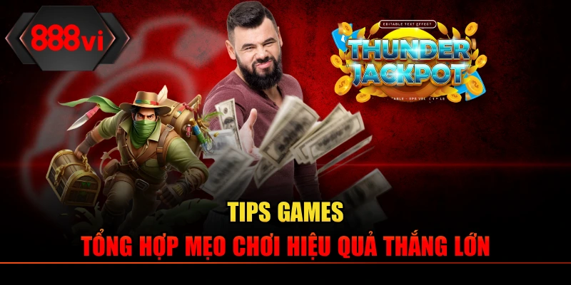 Tips Games – Tổng Hợp Mẹo Chơi Hiệu Quả Thắng Lớn