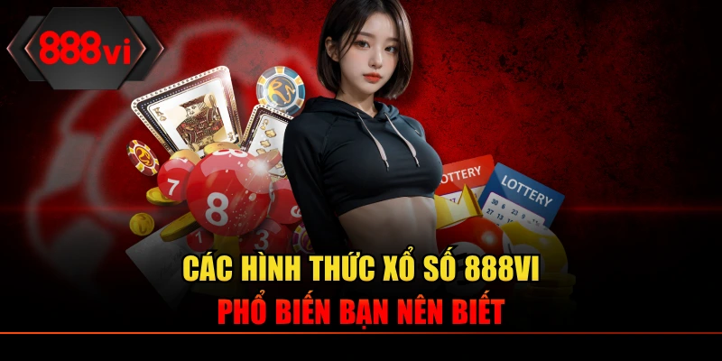 Các hình thức xổ số 888VI phổ biến bạn nên biết