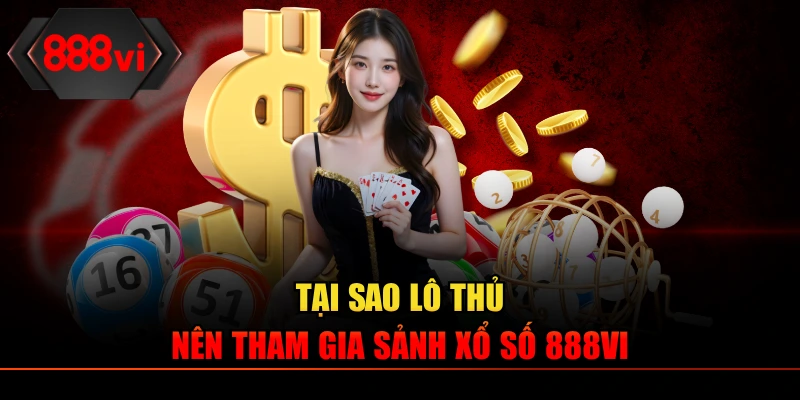 Tại sao lô thủ nên tham gia sảnh xổ số 888VI