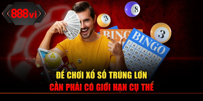 Để chơi xổ số trúng lớn cần phải có giới hạn cụ thể