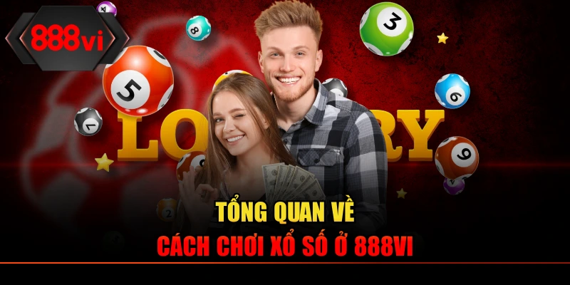 Tổng quan về cách đánh xổ số ở 888VI